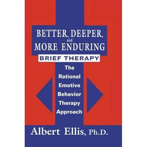 Better, Deeper And More Enduring Brief Therapy: The Rational Emotive Behavior Therapy Approach