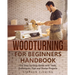 Woodturning for Beginners Handbook: The Step-by-Step Guide with Tools, Techniques, Tips and Starter Projects