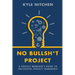 No Bullsh*t Project: A Project Manager's Guide to Successful Project Leadership