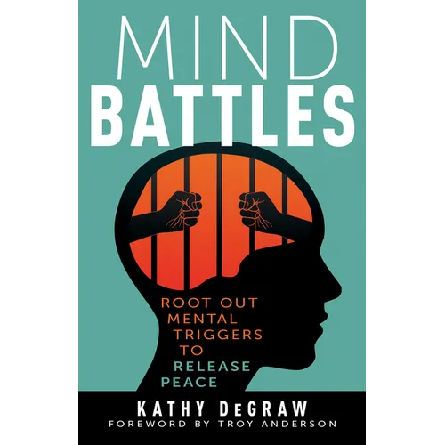 Mind Battles: Root Out Mental Triggers to Release Peace