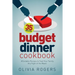 Budget Dinner Cookbook (2nd Edition): 35 Affordable Recipes to Feed Your Family Any Night of the Week!