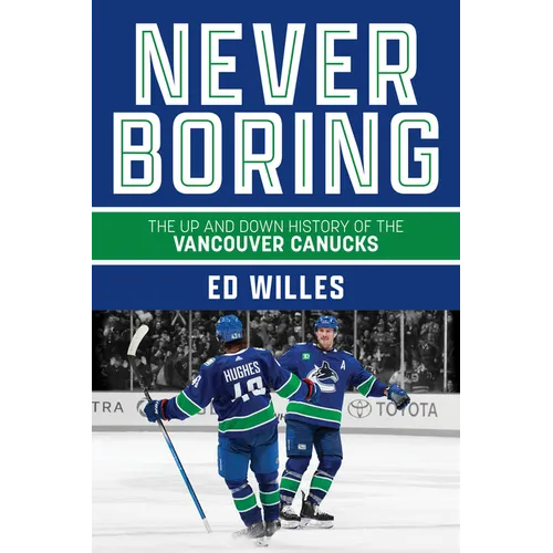 Never Boring: The Up and Down History of the Vancouver Canucks