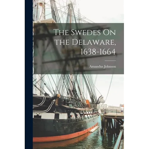 The Swedes On the Delaware, 1638-1664