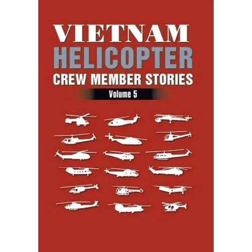 Vietnam Helicopter Crew Member Stories: Volume 5