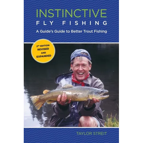 Instinctive Fly Fishing: A Guide's Guide To Better Trout Fishing