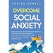 Overcome Social Anxiety: Proven Solutions and Treatments That Cure Social Disorders, Phobias, People-Pleasing, and Shyness. Drastically Improve Your S