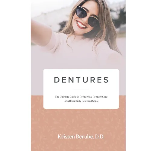 Dentures: The Ultimate Guide to Dentures & Denture Care for a Beautifully Restored Smile