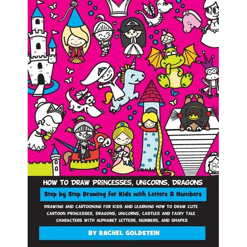 How to Draw Princesses, Unicorns, Dragons Step by Step Drawing for Kids with Letters & Numbers: Drawing and cartooning for kids and learning how to dr
