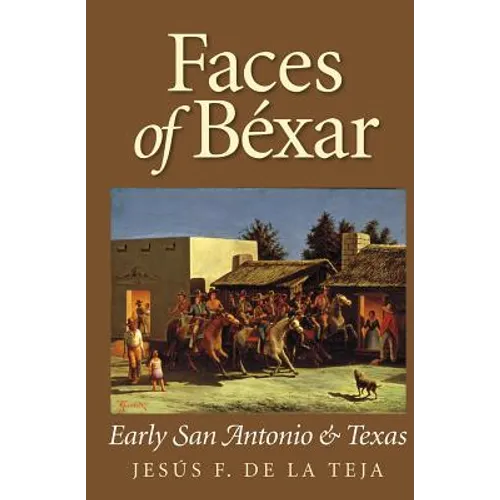 Faces of Bexar: Early San Antonio & Texas