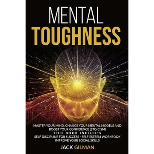Mental Toughness: Master your mind, change your mental models and boost your confidence (stoicism). This Book includes: Self Discipline for Success, S