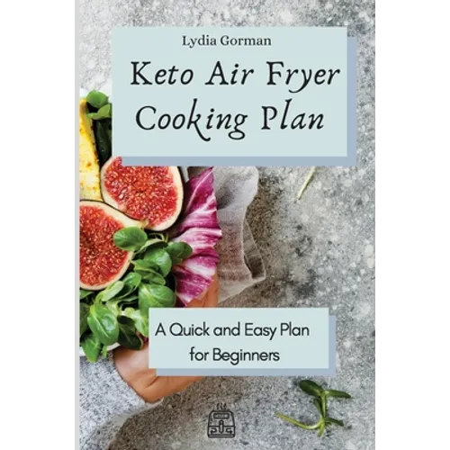 Keto Air Fryer Cooking Plan: A Quick and Easy Plan for Beginners