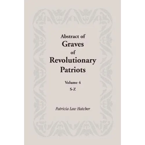 Abstract of Graves of Revolutionary Patriots: Volume 4, S-Z