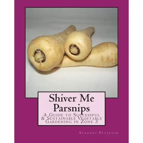 Shiver Me Parsnips: A Guide to Successful Sustainable Vegetable Gardening in Zone 3