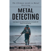 Metal Detecting: The Ultimate Guide to Metal Detecting (Learning to Use Metal Detector to Unearth All Sorts of Interesting)