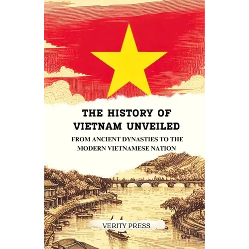 The History of Vietnam Unveiled: From Ancient Dynasties to the Modern Vietnamese Nation