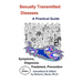 Sexually Transmitted Diseases: A Practical Guide Symptoms, Diagnososis, Treatment, Prevention
