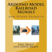 Arduino Model Railroad Signals: And Other Projects