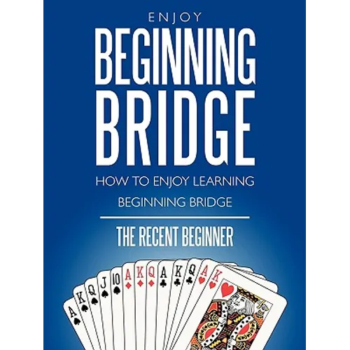 Enjoy Beginning Bridge: How to Enjoy Learning Beginning Bridge