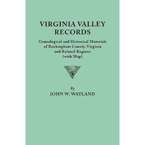 Virginia Valley Records. Genealogical and Historical Materials of Rockingham County, Virginia, and Related Regions (Wtih Map)