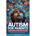 Autism for Parents: A Comprehensive Plan and Support for Parents to Recognize Symptoms, Identify Triggers, and Access Resources across Different Life