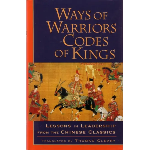 Ways of Warriors, Codes of Kings: Lessons in Leadership from the Chinese Classics