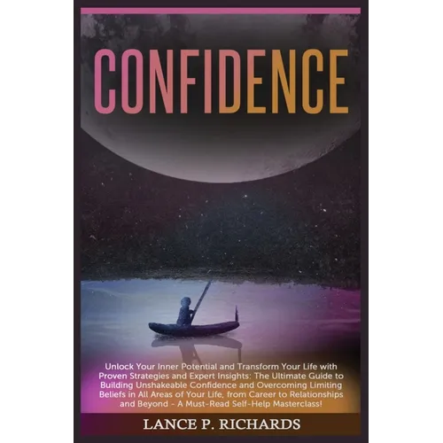 Confidence: Unlock Your Inner Potential and Transform Your Life with Proven Strategies and Expert Insights: The Ultimate Guide to Building Unshakeable