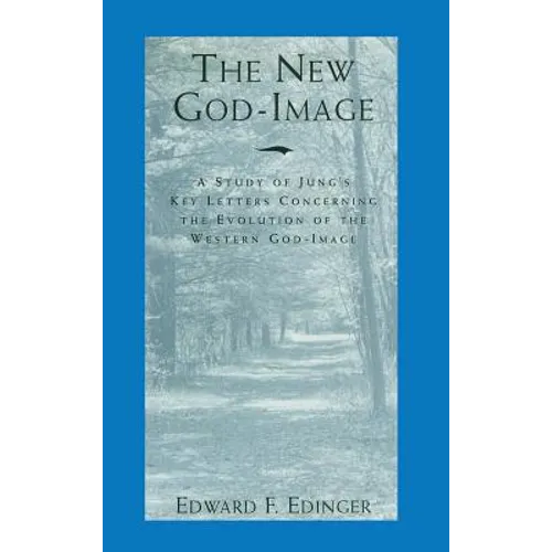 The New God-Image: A Study of Jung's Key Letters Concerning the Evolution of the Western God-Image