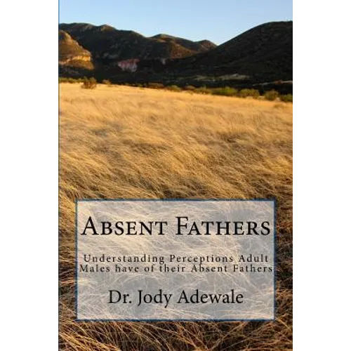 Absent Fathers: Understanding Perceptions Adult Males have of their Absent Fathers