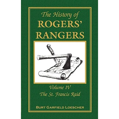 The History of Rogers' Rangers: Volume 4, The St. Francis Raid