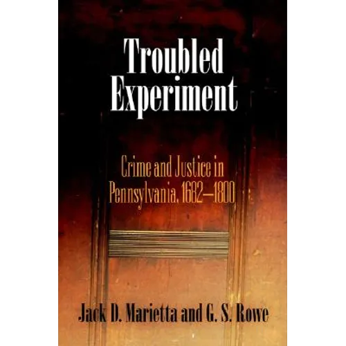Troubled Experiment: Crime and Justice in Pennsylvania, 1682-1800