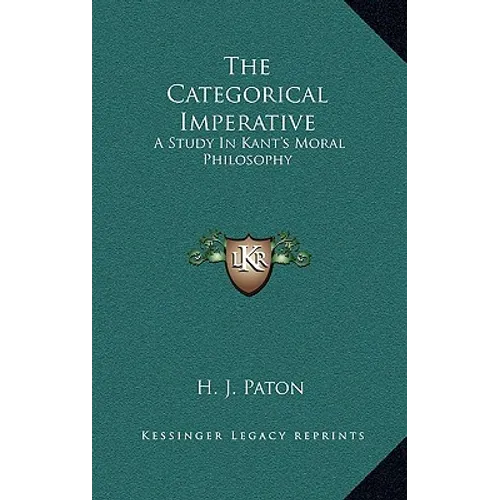 The Categorical Imperative: A Study In Kant's Moral Philosophy