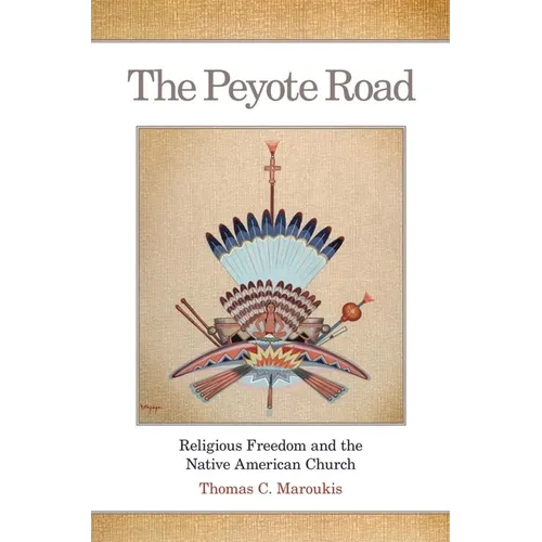 The Peyote Road: Religious Freedom and the Native American Church Volume 265