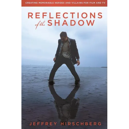 Reflections of the Shadow: Creating Memorable Heroes and Villains For Film and TV