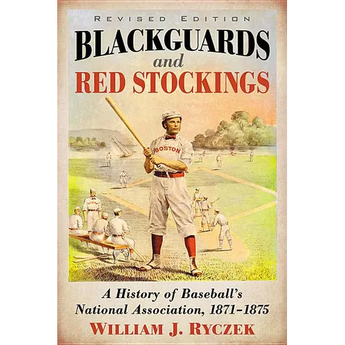 Blackguards and Red Stockings: A History of Baseball's National Association, 1871-1875, Revised Edition