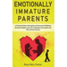 Emotionally Immature Parents: A Practical Guide to Recognize and Overcome Childhood Emotional Neglect and Lack of Empathy from Absent and Self-Invol