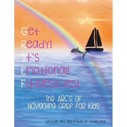 Get Ready! It's Emotional! Fudgesicles!: The ABC's of Navigating Grief for Kids