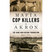 Mafia Cop Killers in Akron: The Gang War Before Prohibition