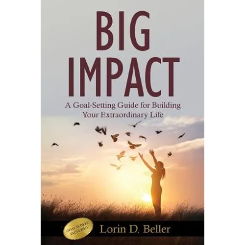Big Impact: A Goal-Setting Guide for Building Your Extraordinary Life