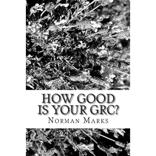 How Good is your GRC?: Twelve Questions to Guide Executives, Boards, and Practitioners