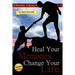 Heal Your Memories, Change Your Life: Heal Yourself From the Past to Create a Phenomenal Present and Future