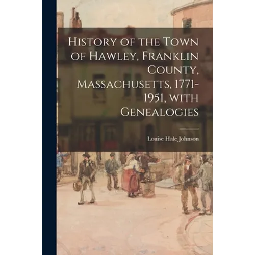 History of the Town of Hawley, Franklin County, Massachusetts, 1771-1951, With Genealogies