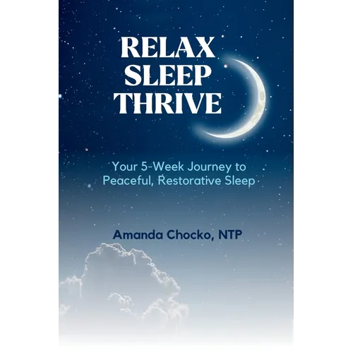 Relax Sleep Thrive: You're 5-Week Journey to Peaceful, Restorative Sleep
