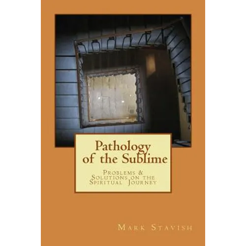 Pathology of the Sublime - Problems & Solutions on the Spiritual Journey