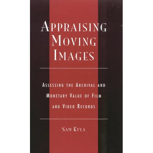 Appraising Moving Images: Assessing the Archival and Monetary Value of Film and Video Records