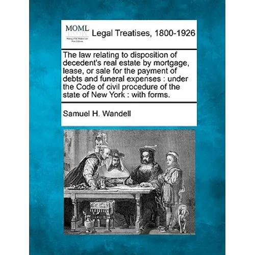 The Law Relating to Disposition of Decedent's Real Estate by Mortgage, Lease, or Sale for the Payment of Debts and Funeral Expenses: Under the Code of