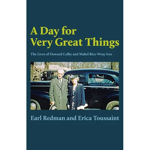 A Day for Very Great Things: The Lives of Howard Colby and Mabel Rice-Wray Ives