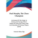 Paul Morphy, The Chess Champion: An Account Of His Career In America And Europe, With A History Of Chess And Chess Clubs And Anecdotes Of Famous Playe