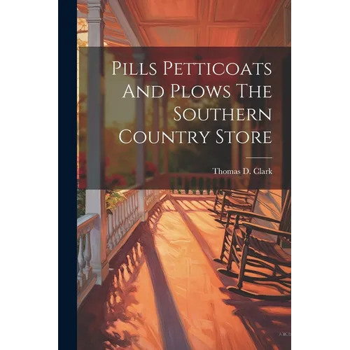 Pills Petticoats And Plows The Southern Country Store