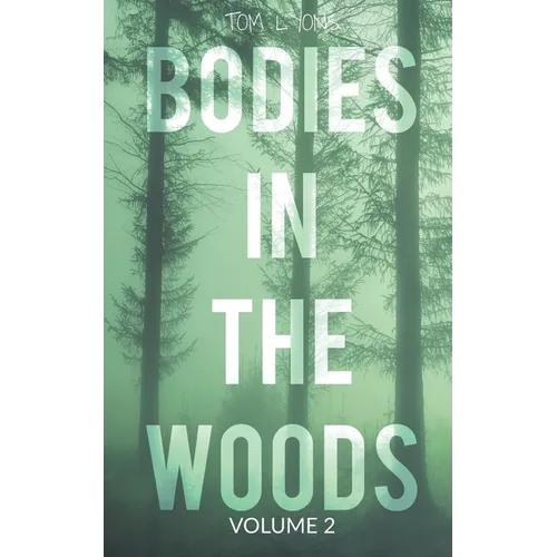 Bodies in the Woods: Unexplained Mysteries, Volume 2