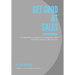 Get Good At Sales: A Fundamental Guide to Guarantee Your Success in Sales and in Life